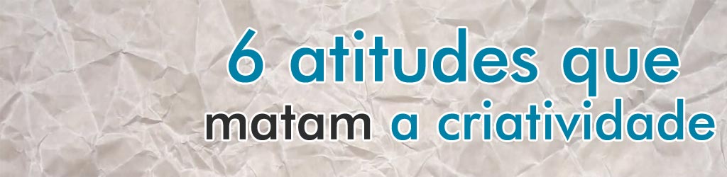6 atitudes que mantam a criatividade