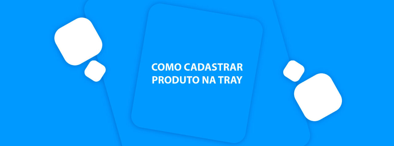 Como cadastrar produtos e categorias na Tray Commerce